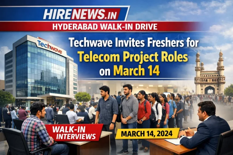 Hyderabad Walk-In Drive: Techwave Invites Freshers for Telecom Project Roles on March 14