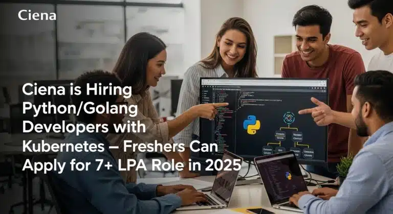 Ciena is Hiring Python/Golang Developers with Kubernetes — Freshers Can Apply for 7+ LPA Role in 2025